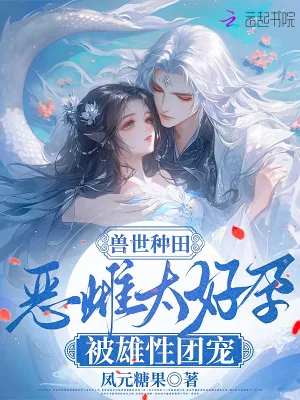 《兽世种田:恶雌太好孕被雄性团宠》小说封面