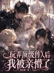 《玩弄顶级兽人后，我被亲懵了》小说封面
