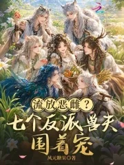《流放恶雌？七个反派兽夫围着宠》小说封面