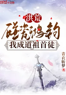 《洪荒：碰瓷鸿钧，我成道祖首徒》小说封面