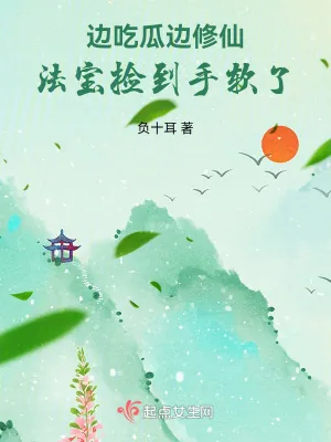 《边吃瓜,边修仙,法宝捡到手软了》小说封面