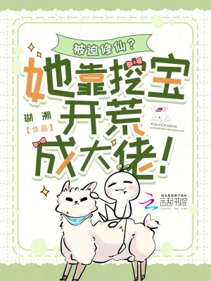 《被迫修仙？她靠挖宝开荒成大佬！》小说封面