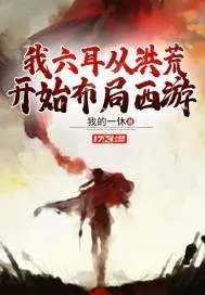 《我六耳从洪荒开始布局西游》小说封面