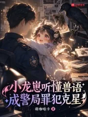 《小龙崽听懂兽语，成警局罪犯克星》小说封面