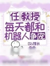 《任教授每天都和机器人争宠》小说封面