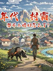 《年代：村霸，娶不上媳妇怎么了？》小说封面