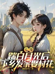《七零，踹白月光后下乡发家娶村花》小说封面