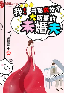 《我！开局成为了大明星的未婚夫》小说封面