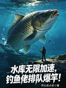 《水库无限加速，钓鱼佬排队爆竿！》小说封面