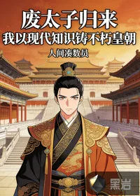《废太子归来，我以现代知识铸不朽皇朝》小说封面