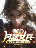 《让你带问题女兵，你全养成特种兵王了？》小说封面