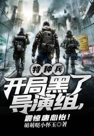 《特种兵：开局黑了导演组，震惊唐心怡！》小说封面