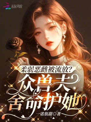 《柔弱恶雌被流放?众兽夫舍命护她》小说封面