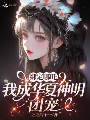 《绑定哪吒，我成华夏神明团宠》小说封面
