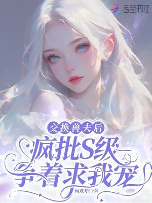 《交换兽夫后，疯批S级争着求我宠》小说封面