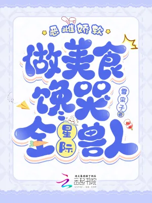 《恶雌娇软，做美食馋哭全星际兽人》小说封面