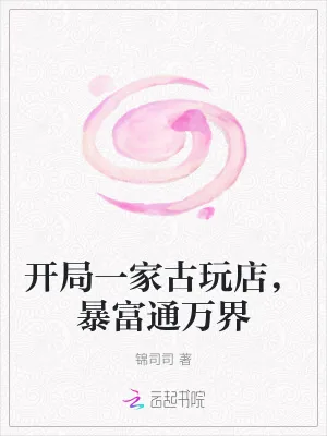 《开局一家古玩店，暴富通万界》小说封面