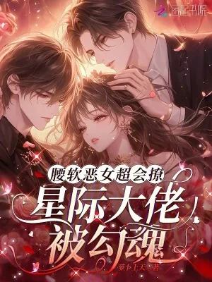 《腰软恶女超会撩，星际大佬被勾魂》小说封面