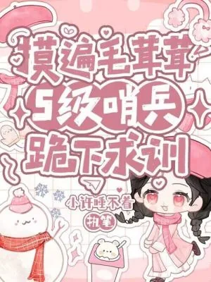 《摸遍毛茸茸，S级哨兵们跪下求驯》小说封面