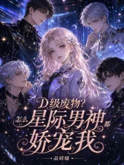 《D级废物?怎么星际男神都娇宠我》小说封面