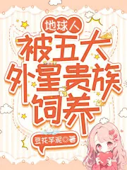 《地球人,被五大外星贵族饲养》小说封面
