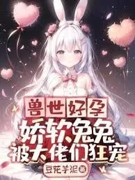 《兽世好孕：娇软兔兔被大佬们狂宠》小说封面
