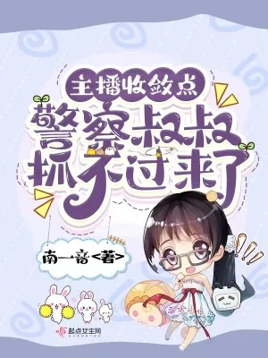 《主播收敛点，警察叔叔抓不过来了》小说封面