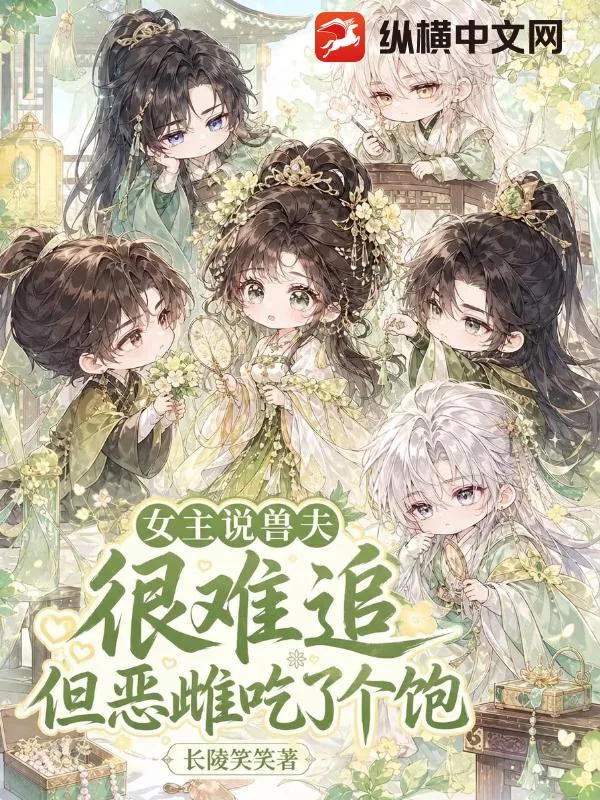 《女主说兽夫很难追，但恶雌吃了个饱》小说封面