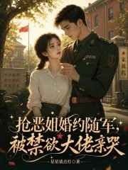 《抢恶姐婚约随军，被禁欲大佬亲哭》小说封面