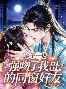 《脑子一热,强吻了我哥的同窗好友》小说封面