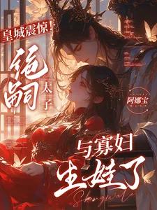 《皇城震惊！绝嗣太子与寡妇生娃了》小说封面