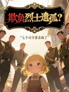 《欺负烈士遗孤？七个司令爹杀疯了》小说封面