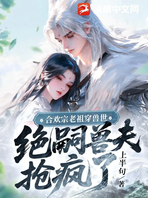 《合欢宗老祖穿兽世，绝嗣兽夫抢疯了》小说封面