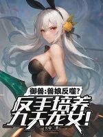 《御兽：兽娘反噬？反手培养九天龙女！》小说封面