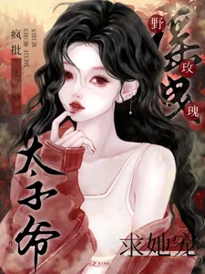 《摇曳野玫瑰！疯批太子爷求她宠》小说封面