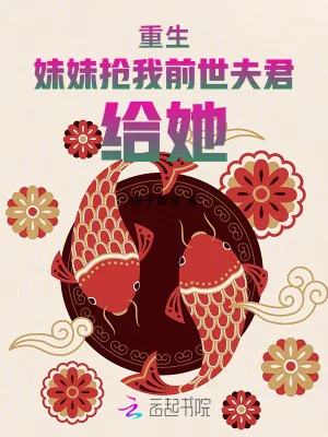 《重生，妹妹抢我前世夫君，给她！》小说封面