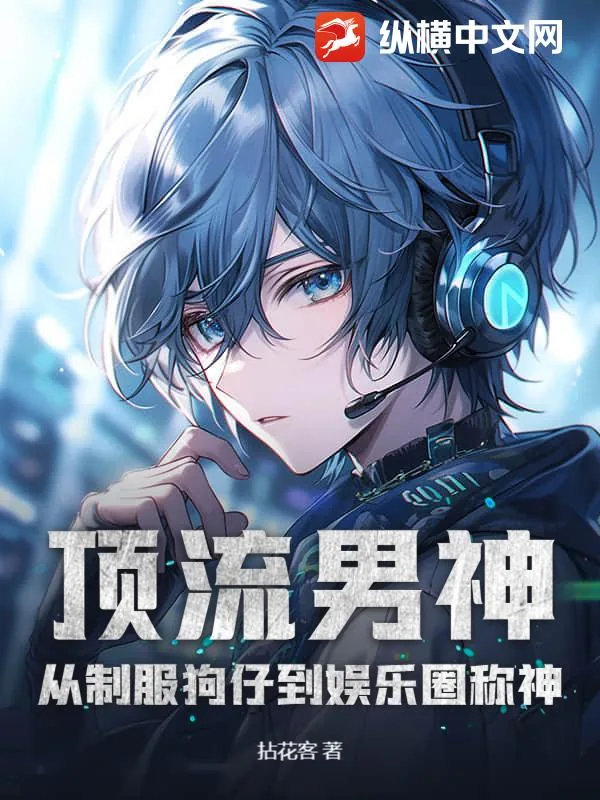 《顶流男神：从制服狗仔到娱乐圈称神》小说封面