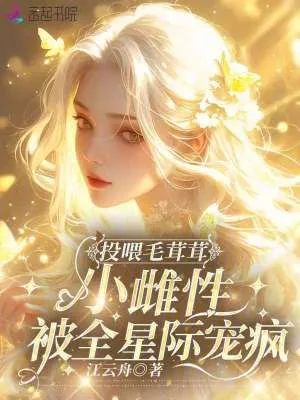 《投喂毛茸茸，小雌性被全星际宠疯》小说封面