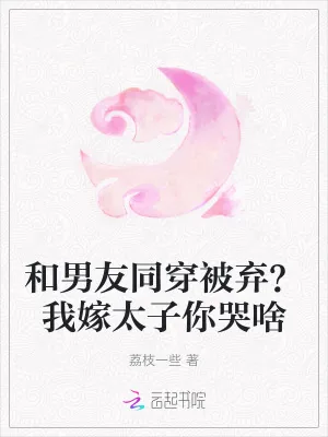《和男友同穿被弃？我嫁太子你哭啥》小说封面