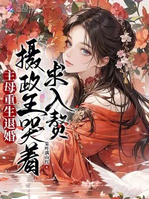 《主母重生退婚，摄政王哭着求入赘》小说封面