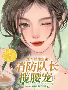 《重生军婚甜蜜蜜,消防队长揽腰宠》小说封面
