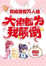 《穿成兽世万人迷，大佬都为我颠倒》小说封面